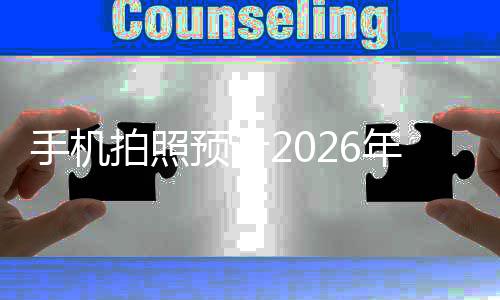 年进入2面普拍照代预计亿像手机素全及时